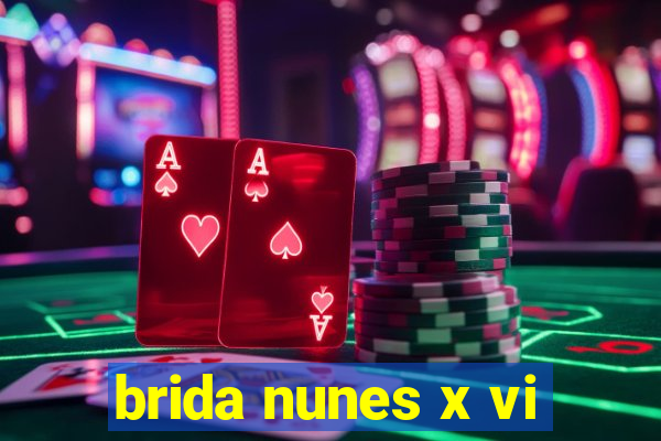 brida nunes x vi